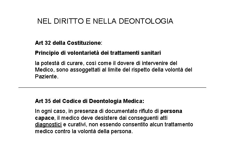 NEL DIRITTO E NELLA DEONTOLOGIA Art 32 della Costituzione: Principio di volontarietà dei trattamenti