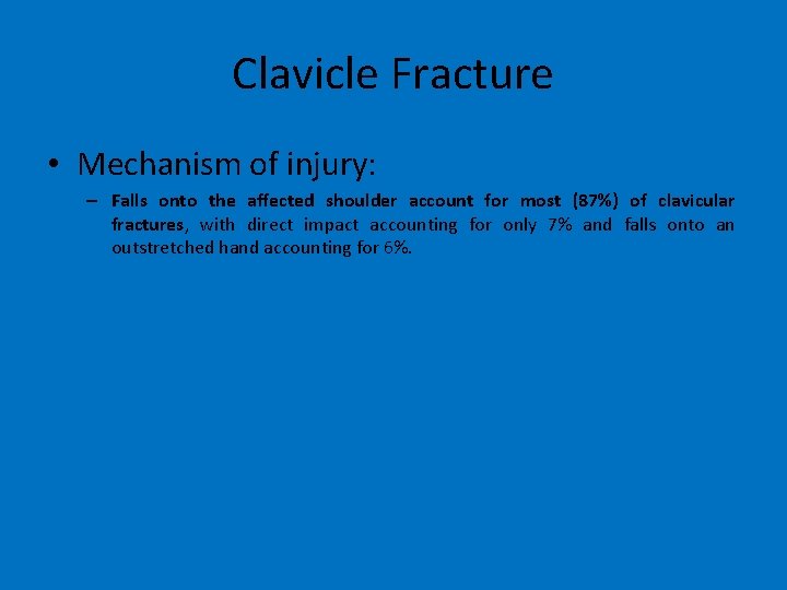 Clavicle Fracture • Mechanism of injury: – Falls onto the affected shoulder account for