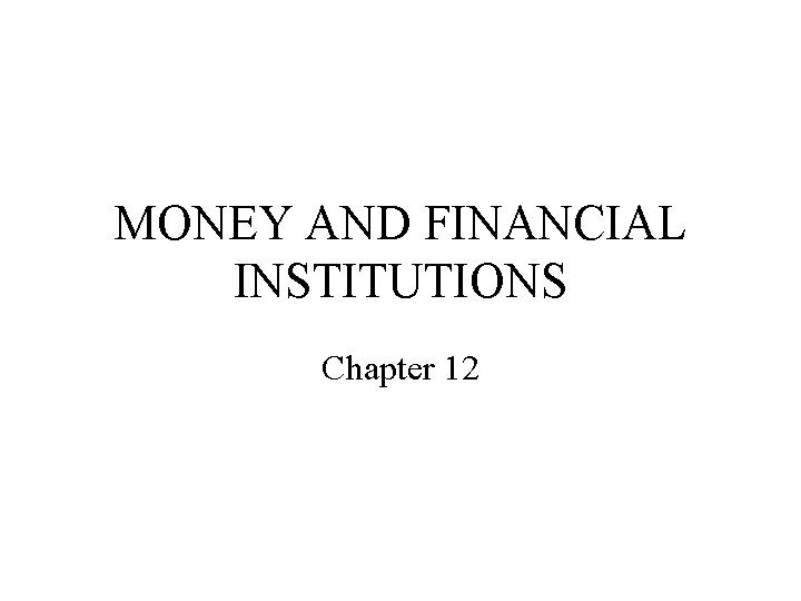 MONEY AND FINANCIAL INSTITUTIONS Chapter 12 
