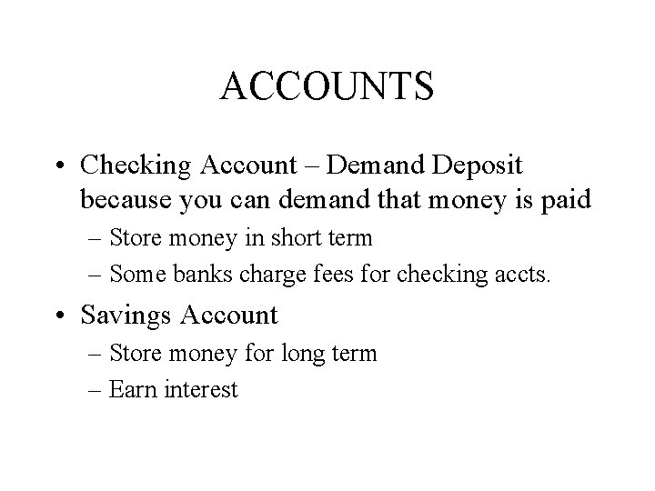 ACCOUNTS • Checking Account – Demand Deposit because you can demand that money is