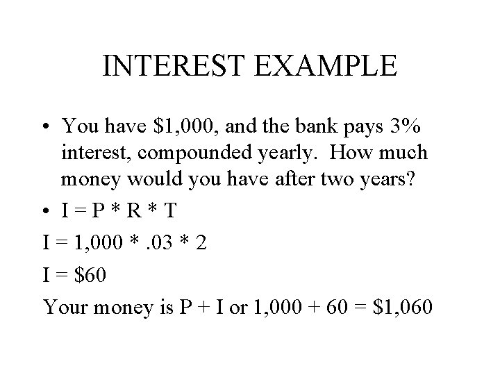 INTEREST EXAMPLE • You have $1, 000, and the bank pays 3% interest, compounded