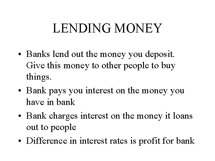 LENDING MONEY • Banks lend out the money you deposit. Give this money to