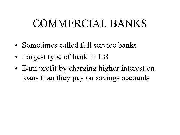 COMMERCIAL BANKS • Sometimes called full service banks • Largest type of bank in