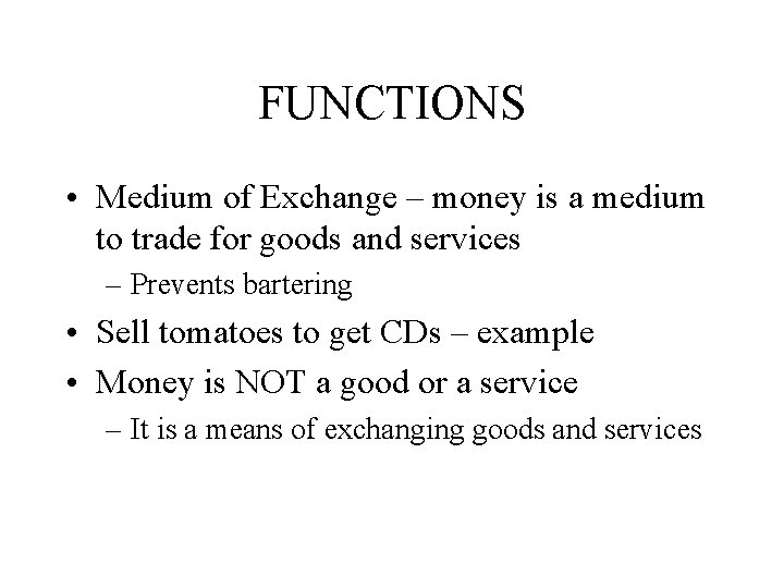 FUNCTIONS • Medium of Exchange – money is a medium to trade for goods