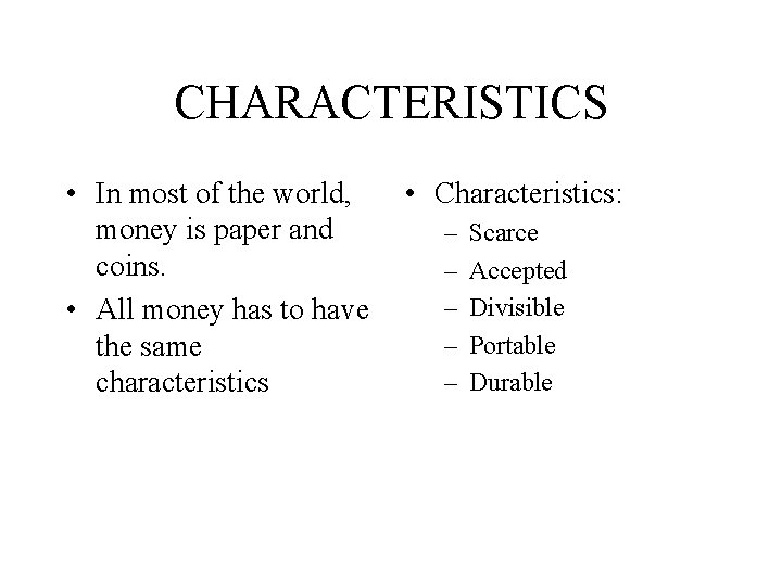 CHARACTERISTICS • In most of the world, money is paper and coins. • All