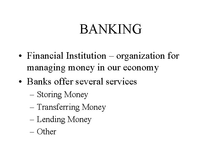 BANKING • Financial Institution – organization for managing money in our economy • Banks