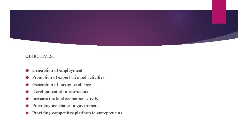 OBJECTIVES: Generation of employment Promotion of export oriented activities Generation of foreign exchange Development