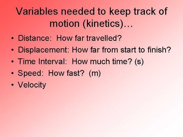 Variables needed to keep track of motion (kinetics)… • • • Distance: How far