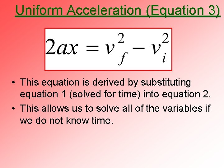 Uniform Acceleration (Equation 3) • This equation is derived by substituting equation 1 (solved