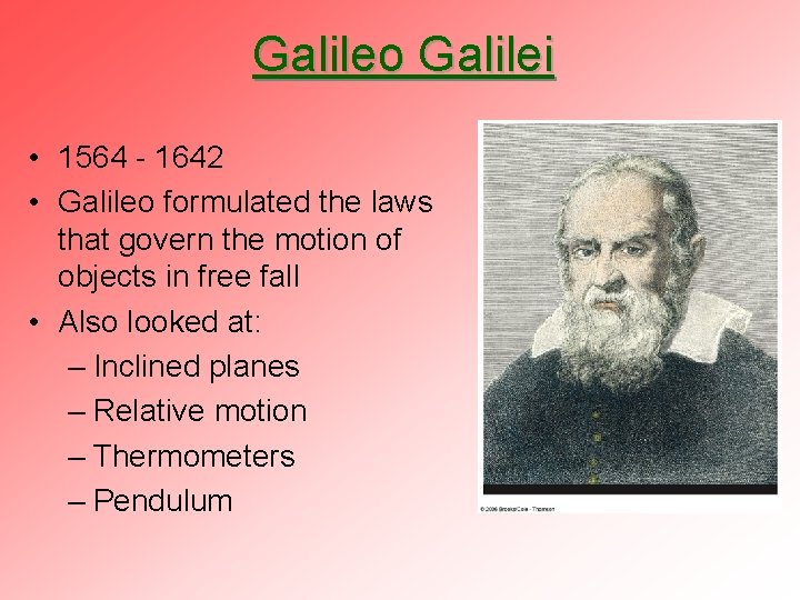 Galileo Galilei • 1564 - 1642 • Galileo formulated the laws that govern the