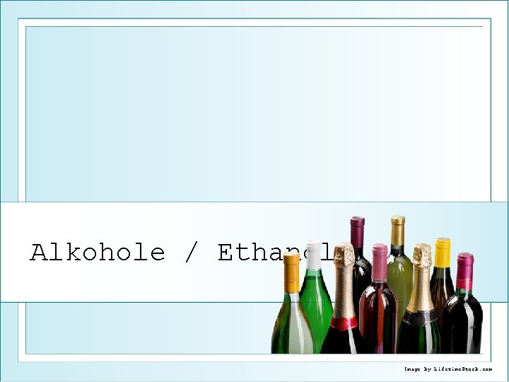 Alkohole / Ethanol Image by Lifetime. Stock. com 