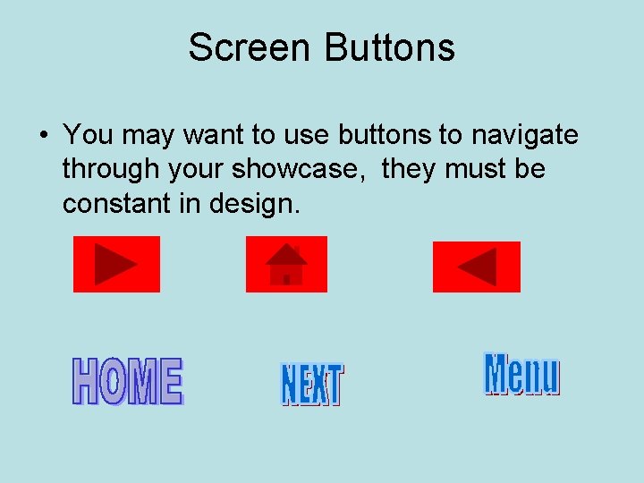 Screen Buttons • You may want to use buttons to navigate through your showcase,