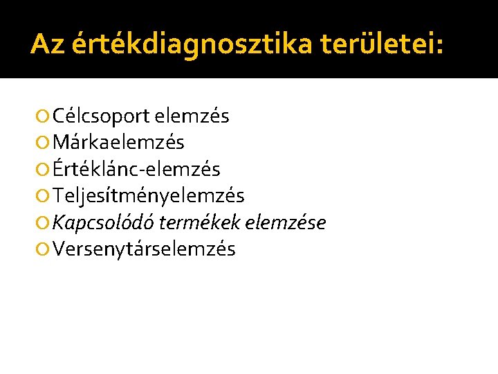 Az értékdiagnosztika területei: Célcsoport elemzés Márkaelemzés Értéklánc-elemzés Teljesítményelemzés Kapcsolódó termékek elemzése Versenytárselemzés 