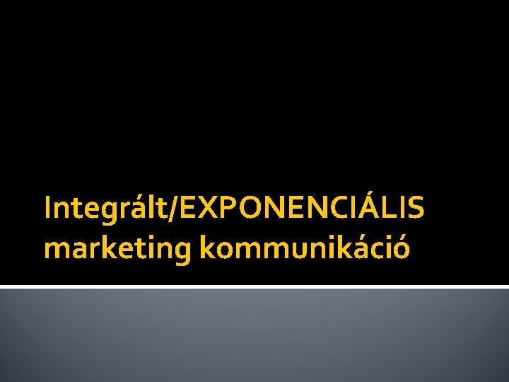 Integrált/EXPONENCIÁLIS marketing kommunikáció 
