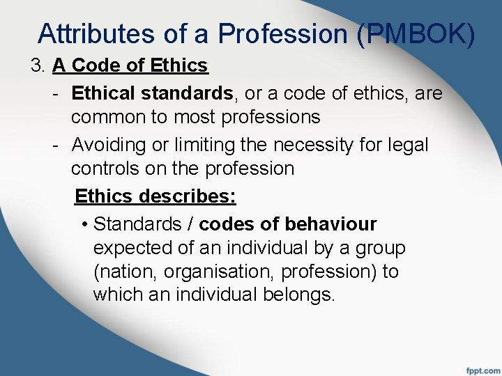 Attributes of a Profession (PMBOK) 3. A Code of Ethics - Ethical standards, or