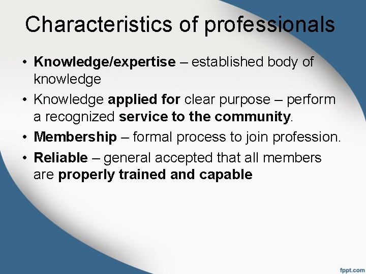 Characteristics of professionals • Knowledge/expertise – established body of knowledge • Knowledge applied for