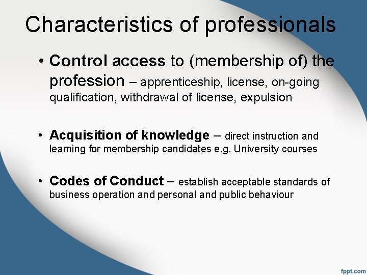Characteristics of professionals • Control access to (membership of) the profession – apprenticeship, license,