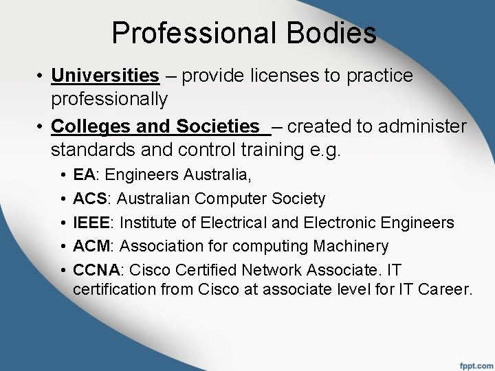 Professional Bodies • Universities – provide licenses to practice professionally • Colleges and Societies