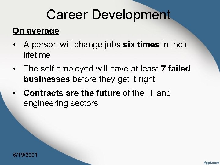 Career Development On average • A person will change jobs six times in their