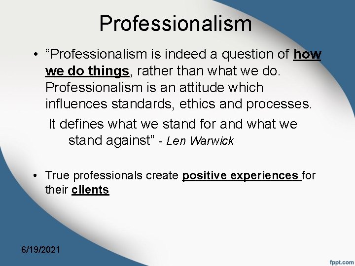 Professionalism • “Professionalism is indeed a question of how we do things, rather than