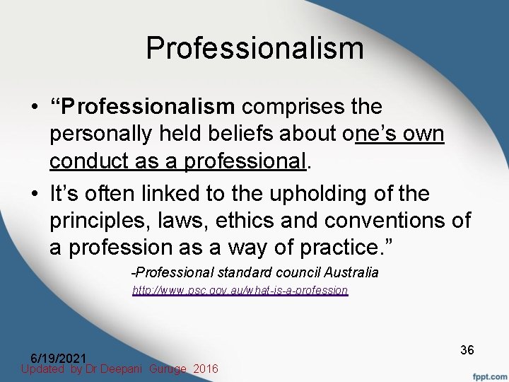 Professionalism • “Professionalism comprises the personally held beliefs about one’s own conduct as a
