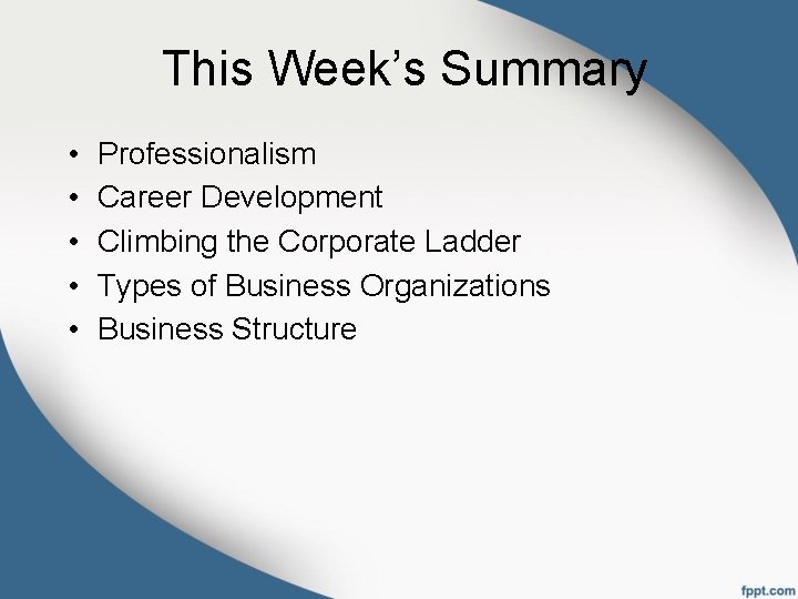 This Week’s Summary • • • Professionalism Career Development Climbing the Corporate Ladder Types