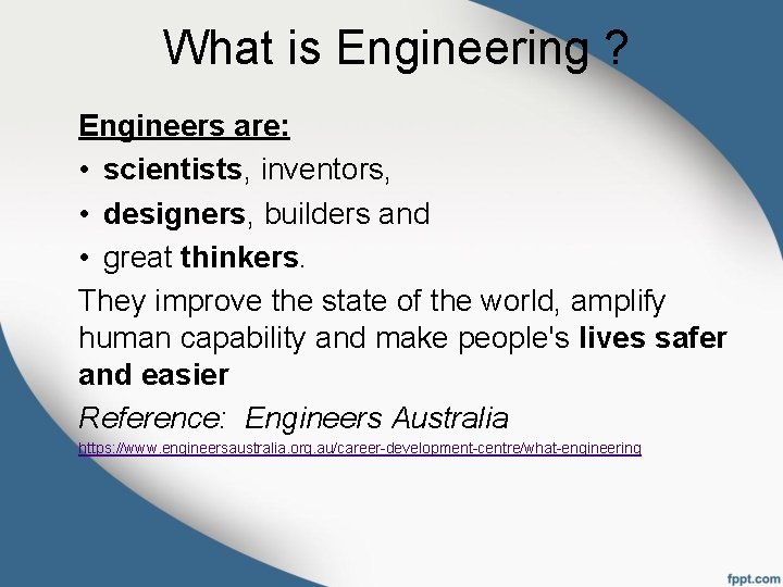 What is Engineering ? Engineers are: • scientists, inventors, • designers, builders and •