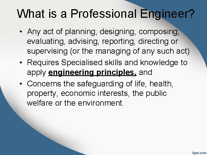 What is a Professional Engineer? • Any act of planning, designing, composing, evaluating, advising,