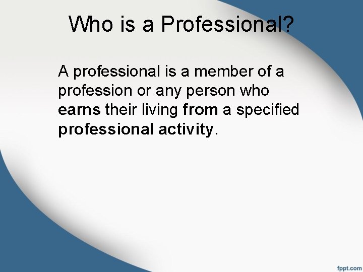 Who is a Professional? A professional is a member of a profession or any