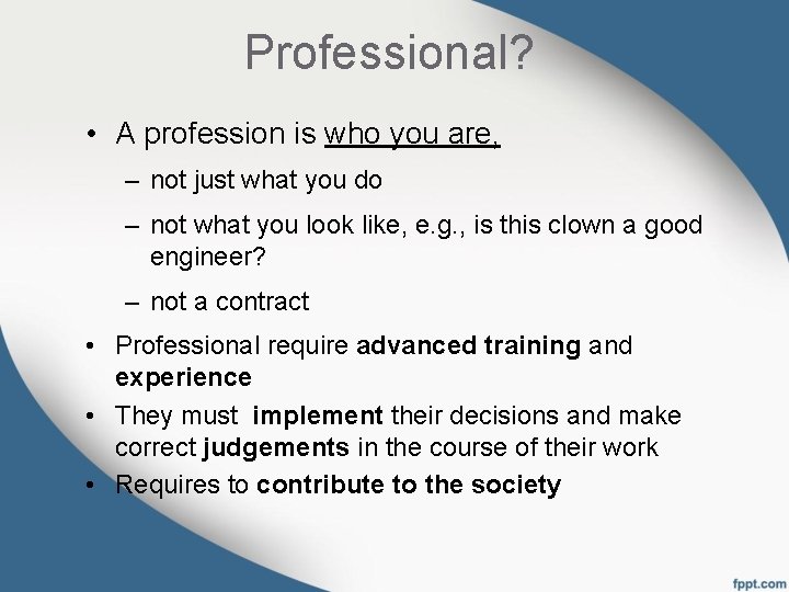 Professional? • A profession is who you are, – not just what you do
