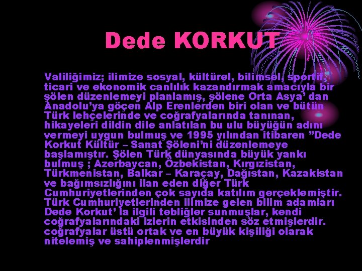 Dede KORKUT Valiliğimiz; ilimize sosyal, kültürel, bilimsel, sportif, ticari ve ekonomik canlılık kazandırmak amacıyla