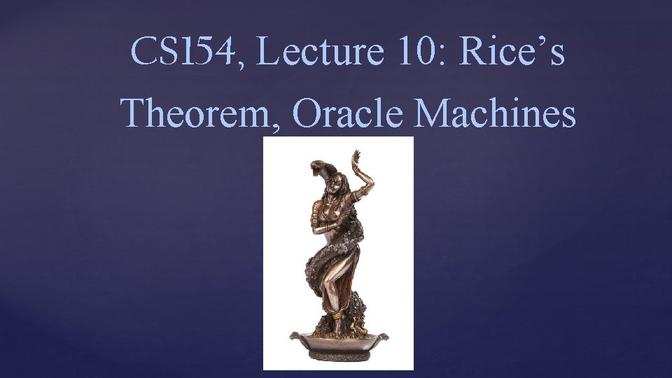 CS 154, Lecture 10: Rice’s Theorem, Oracle Machines 