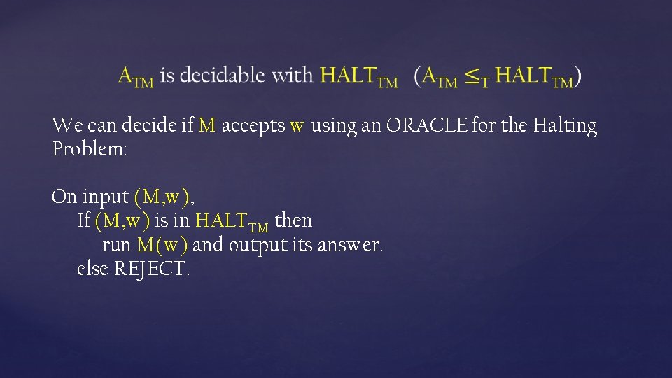 We can decide if M accepts w using an ORACLE for the Halting Problem: