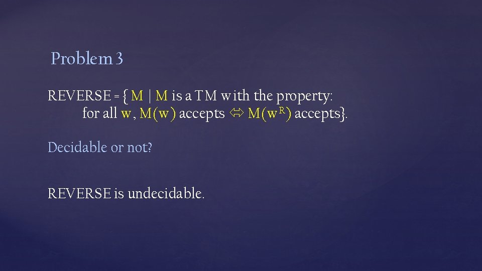 Problem 3 REVERSE = { M | M is a TM with the property: