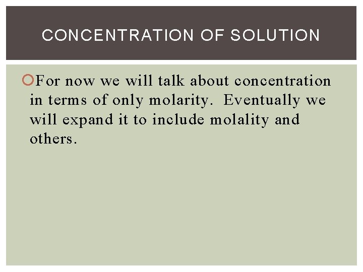 CONCENTRATION OF SOLUTION For now we will talk about concentration in terms of only