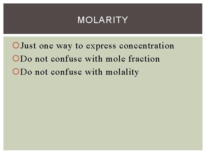 MOLARITY Just one way to express concentration Do not confuse with mole fraction Do