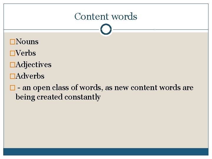 Content words �Nouns �Verbs �Adjectives �Adverbs � - an open class of words, as
