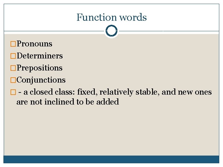 Function words �Pronouns �Determiners �Prepositions �Conjunctions � - a closed class: fixed, relatively stable,