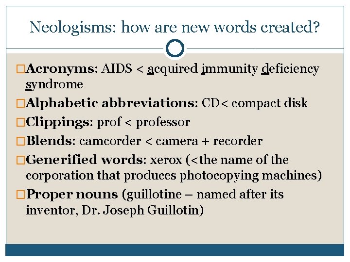 Neologisms: how are new words created? �Acronyms: AIDS < acquired immunity deficiency syndrome �Alphabetic