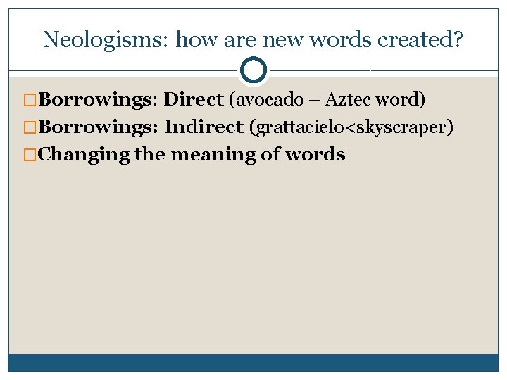 Neologisms: how are new words created? �Borrowings: Direct (avocado – Aztec word) �Borrowings: Indirect