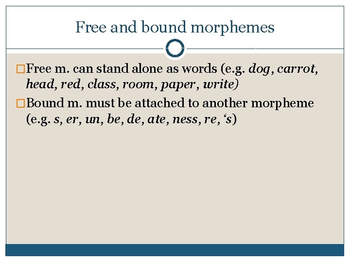 Free and bound morphemes �Free m. can stand alone as words (e. g. dog,