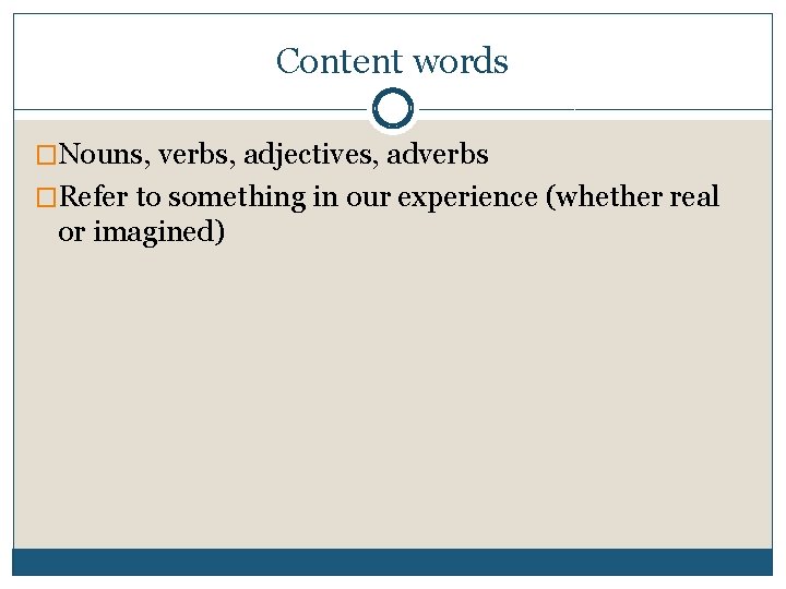 Content words �Nouns, verbs, adjectives, adverbs �Refer to something in our experience (whether real