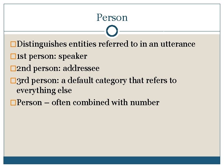 Person �Distinguishes entities referred to in an utterance � 1 st person: speaker �