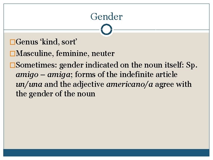 Gender �Genus ‘kind, sort’ �Masculine, feminine, neuter �Sometimes: gender indicated on the noun itself:
