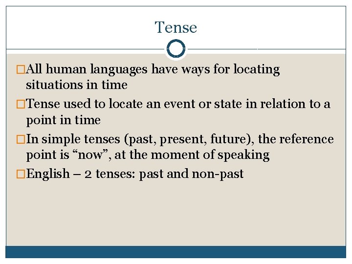 Tense �All human languages have ways for locating situations in time �Tense used to