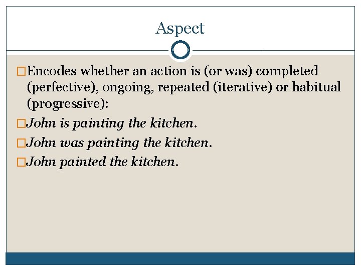 Aspect �Encodes whether an action is (or was) completed (perfective), ongoing, repeated (iterative) or