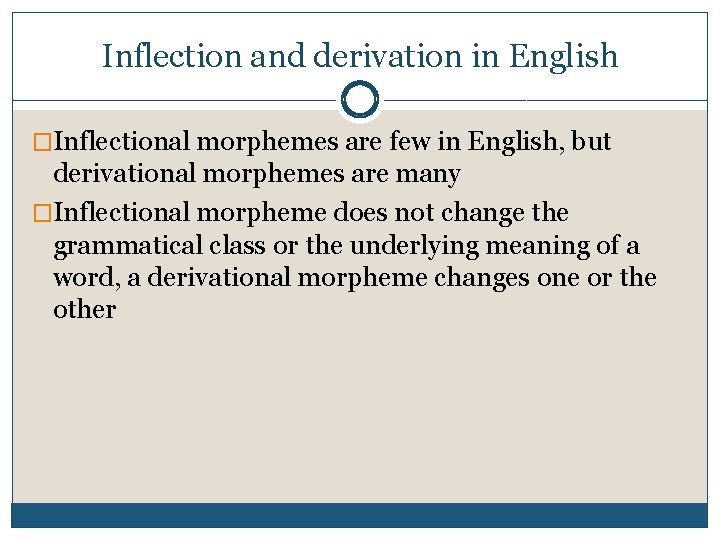 Inflection and derivation in English �Inflectional morphemes are few in English, but derivational morphemes