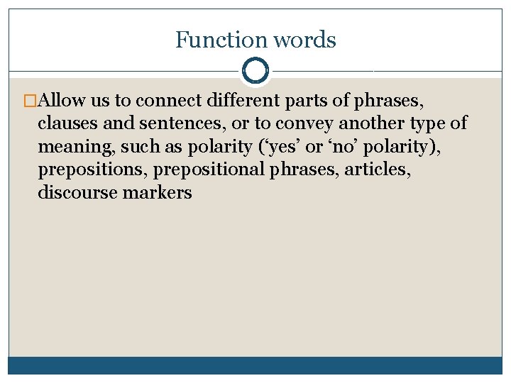 Function words �Allow us to connect different parts of phrases, clauses and sentences, or