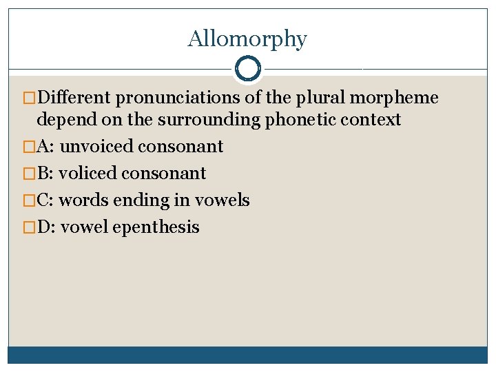Allomorphy �Different pronunciations of the plural morpheme depend on the surrounding phonetic context �A: