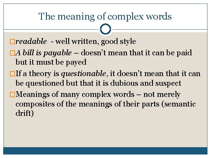 The meaning of complex words �readable - well written, good style �A bill is